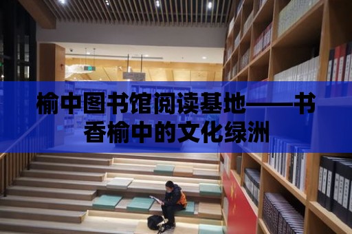 榆中圖書館閱讀基地——書香榆中的文化綠洲