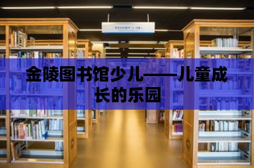 金陵圖書館少兒——兒童成長的樂園