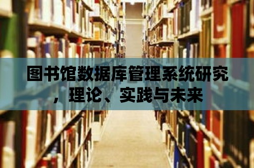 圖書館數據庫管理系統研究，理論、實踐與未來