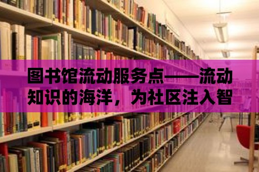 圖書館流動服務點——流動知識的海洋，為社區注入智慧的活力