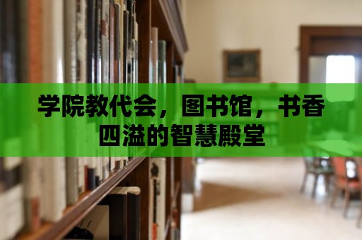 學院教代會，圖書館，書香四溢的智慧殿堂