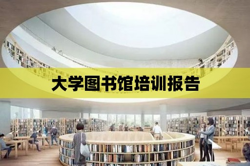 大學圖書館培訓報告