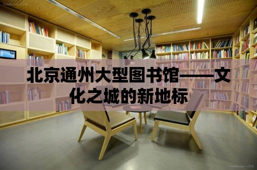 北京通州大型圖書館——文化之城的新地標