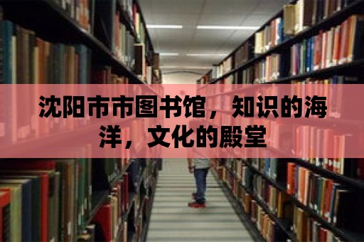 沈陽市市圖書館，知識的海洋，文化的殿堂