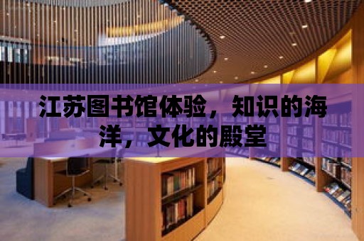 江蘇圖書館體驗，知識的海洋，文化的殿堂