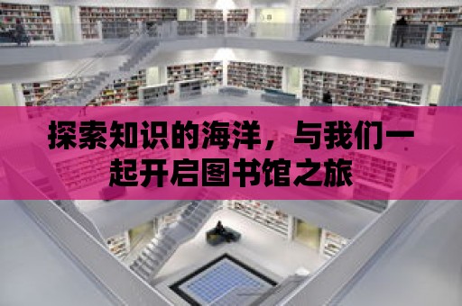 探索知識的海洋，與我們一起開啟圖書館之旅