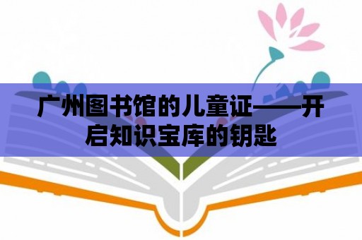 廣州圖書館的兒童證——開啟知識寶庫的鑰匙