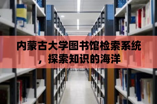 內蒙古大學圖書館檢索系統，探索知識的海洋