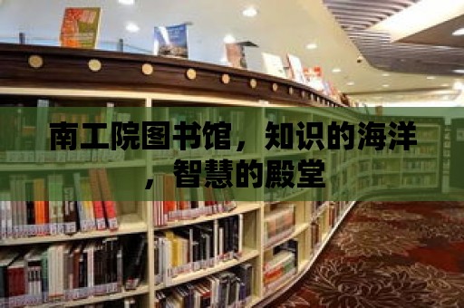 南工院圖書館，知識(shí)的海洋，智慧的殿堂