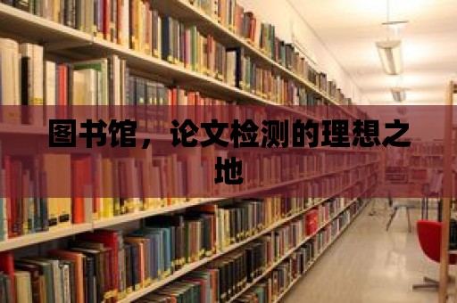 圖書館，論文檢測的理想之地