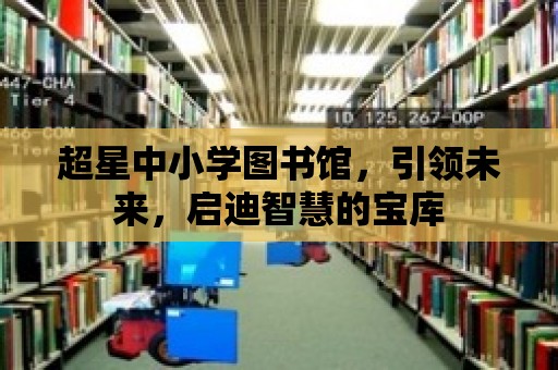 超星中小學圖書館，引領未來，啟迪智慧的寶庫