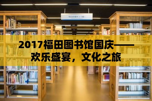 2017福田圖書館國慶——歡樂盛宴，文化之旅