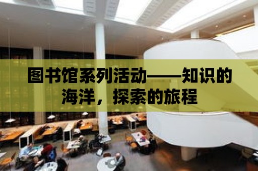 圖書館系列活動——知識的海洋，探索的旅程