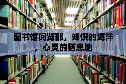 圖書館閱覽部，知識的海洋，心靈的棲息地