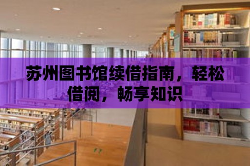 蘇州圖書館續借指南，輕松借閱，暢享知識