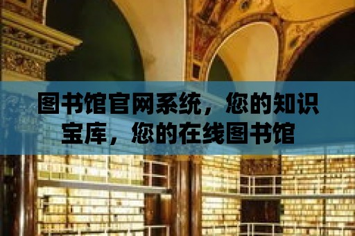 圖書館官網系統，您的知識寶庫，您的在線圖書館