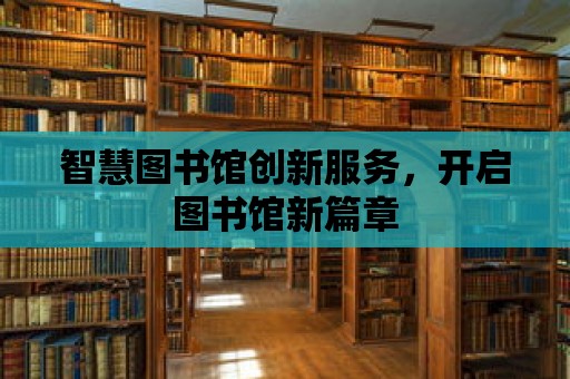 智慧圖書館創新服務，開啟圖書館新篇章