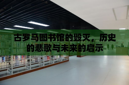 古羅馬圖書館的毀滅，歷史的悲歌與未來的啟示