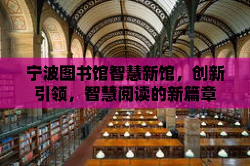 寧波圖書館智慧新館，創新引領，智慧閱讀的新篇章