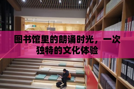 圖書館里的朗誦時光，一次獨特的文化體驗