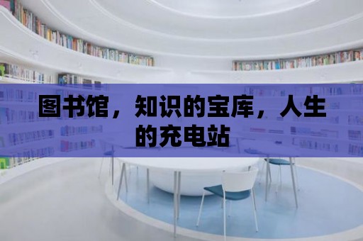 圖書館，知識的寶庫，人生的充電站