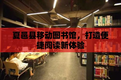 夏邑縣移動圖書館，打造便捷閱讀新體驗