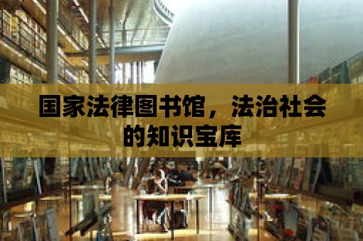 國家法律圖書館，法治社會的知識寶庫