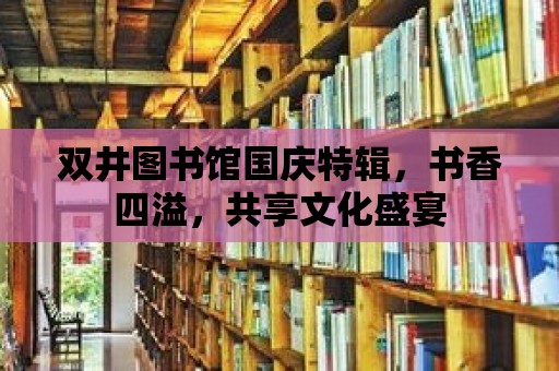 雙井圖書館國慶特輯，書香四溢，共享文化盛宴