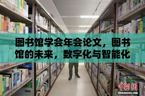 圖書館學會年會論文，圖書館的未來，數字化與智能化