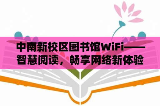 中南新校區圖書館WiFi——智慧閱讀，暢享網絡新體驗