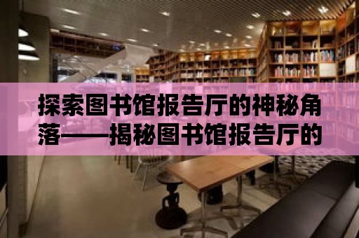 探索圖書館報告廳的神秘角落——揭秘圖書館報告廳的正確導航