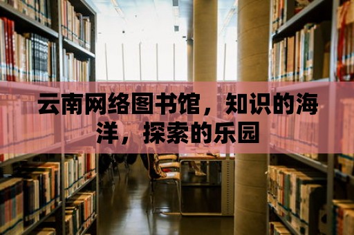 云南網絡圖書館，知識的海洋，探索的樂園