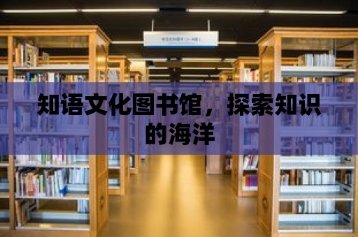 知語文化圖書館，探索知識的海洋