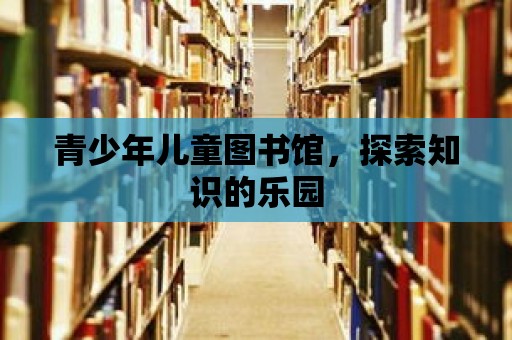 青少年兒童圖書館，探索知識的樂園