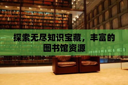 探索無盡知識寶藏，豐富的圖書館資源