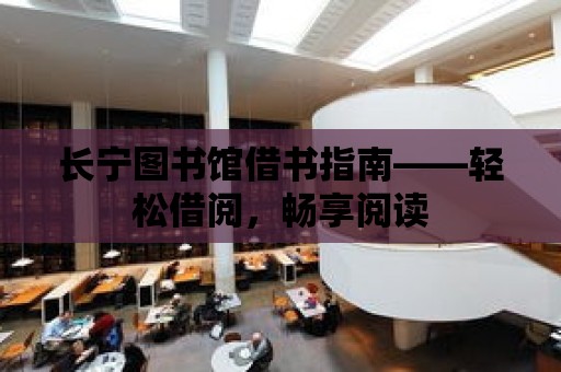 長寧圖書館借書指南——輕松借閱，暢享閱讀