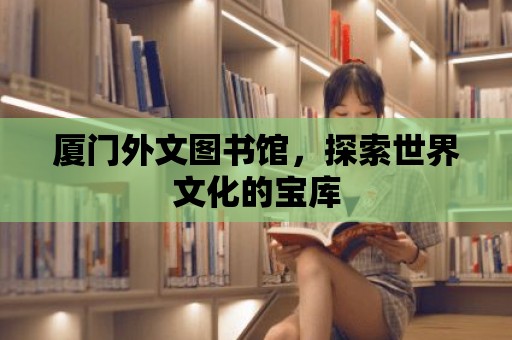 廈門外文圖書館，探索世界文化的寶庫