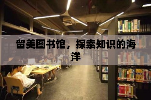 留美圖書館，探索知識的海洋