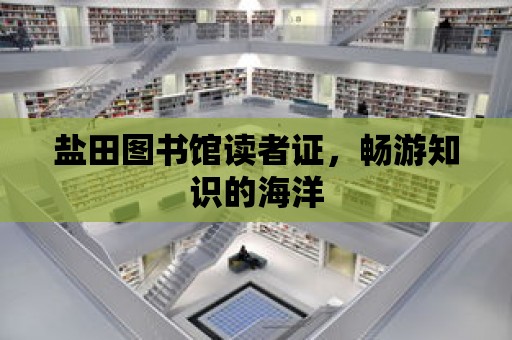 鹽田圖書館讀者證，暢游知識的海洋