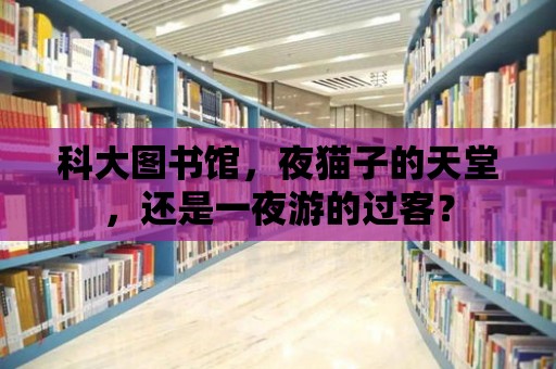 科大圖書館，夜貓子的天堂，還是一夜游的過客？