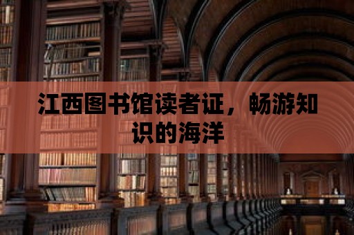 江西圖書館讀者證，暢游知識的海洋