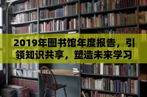 2019年圖書館年度報告，引領知識共享，塑造未來學習