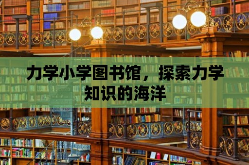 力學小學圖書館，探索力學知識的海洋