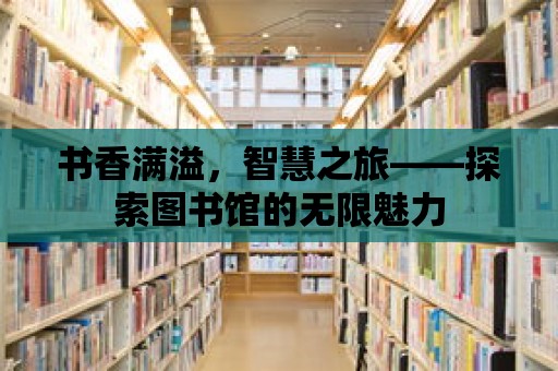 書香滿溢，智慧之旅——探索圖書館的無限魅力