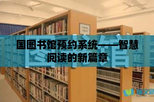 國圖書館預(yù)約系統(tǒng)——智慧閱讀的新篇章