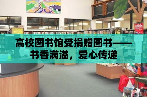 高校圖書館受捐贈圖書——書香滿溢，愛心傳遞