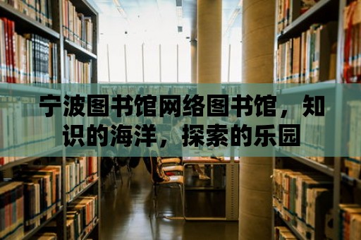 寧波圖書館網(wǎng)絡(luò)圖書館，知識的海洋，探索的樂園