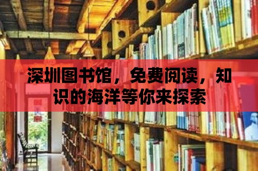 深圳圖書館，免費閱讀，知識的海洋等你來探索