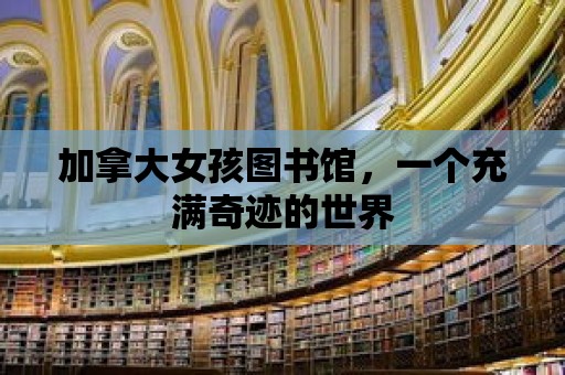 加拿大女孩圖書館，一個充滿奇跡的世界