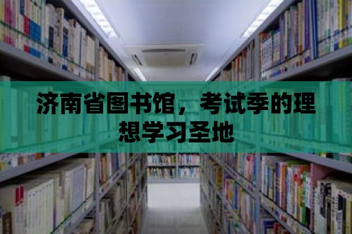 濟南省圖書館，考試季的理想學習圣地